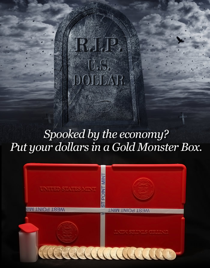 Spooked by the economy? Put your dollars in a Gold Monster Box.