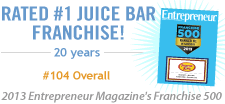 Rated #1 Juice Bar Franchise! 20 years - #104 Overall - 2013 Entrepreneur Magazines Franchise 500