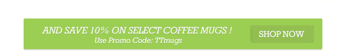 And Save 10% on Select Coffee Mugs! Use Promo Code: TTmugs. Shop Now