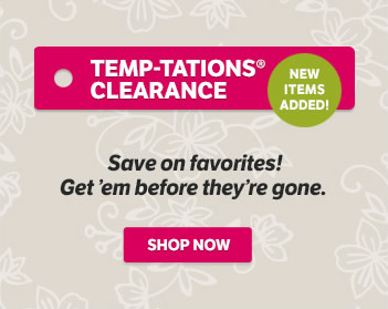 TEMP-TATIONS® CLEARANCE - NEW ITEMS ADDED! Save on favorites! Get ’em before they’re gone. SHOP NOW