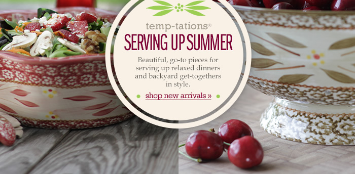 temp-tations® Serving Up Summer - Beautiful, go-to pieces for serving up relaxed dinners and backyard get-togethers in style. shop new arrivals »
