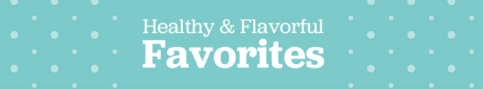 Healthy & Flavorful Favorites
